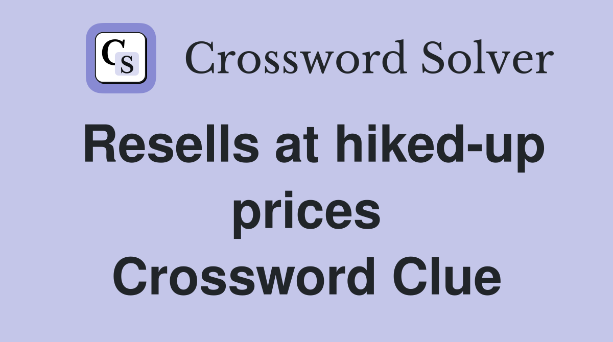 resells-at-hiked-up-prices-crossword-clue-answers-crossword-solver